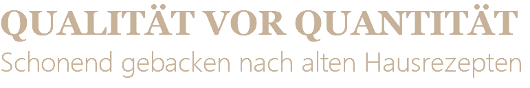 QUALITÄT VOR QUANTITÄT Schonend gebacken nach alten Hausrezepten